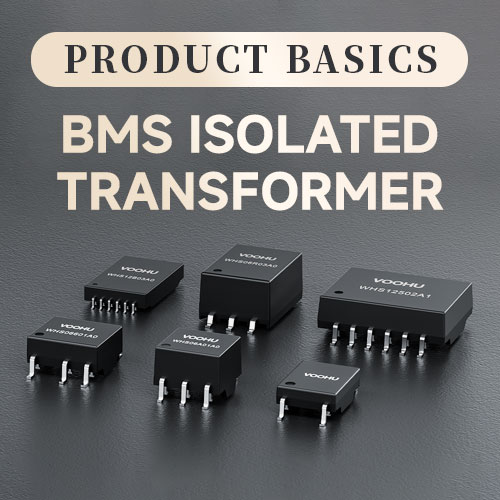 Voohu Electronics BMS Isolation Communication Transformer---Building a Highly Reliable Communication Bridge for Energy Storage and Automotive Systems