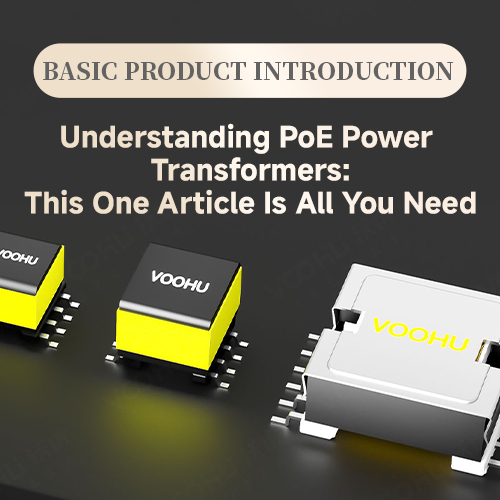 【Product Overview】 Master PoE Power Transformers: This One Article Is All You Need &mdash; VOOHU Electronics